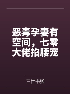 恶毒孕妻有空间，七零大佬掐腰宠笔趣阁无弹窗